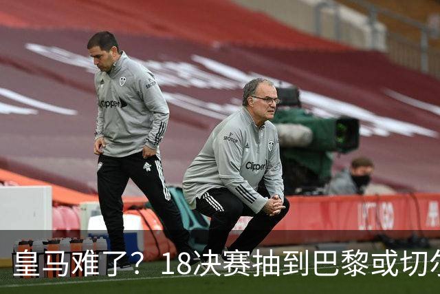 皇马难了？1/8决赛抽到巴黎或切尔西可能性达5成
